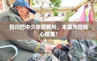 四川巴中少年管教所，本篇为您精心搜集！
