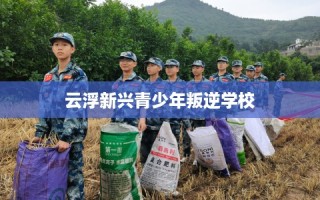 云浮新兴青少年叛逆学校