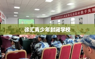 徐汇青少年封闭学校