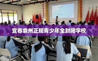宜春袁州正规青少年全封闭学校