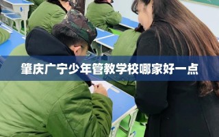 肇庆广宁少年管教学校哪家好一点