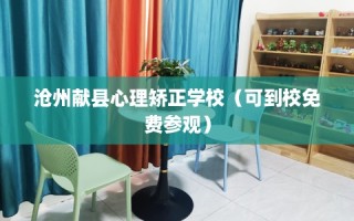 沧州献县心理矫正学校（可到校免费参观）