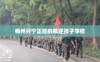 梅州兴宁正规的叛逆孩子学校