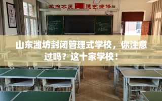 山东潍坊封闭管理式学校，你注意过吗？这十家学校！