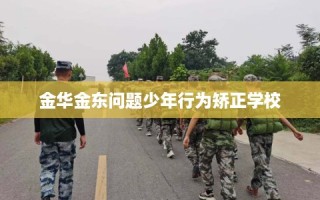金华金东问题少年行为矫正学校