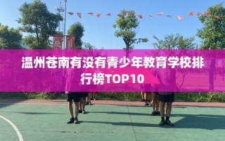 温州苍南有没有青少年教育学校排行榜TOP10