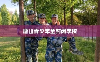 唐山青少年全封闭学校