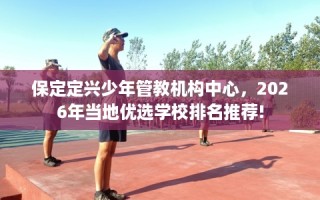保定定兴少年管教机构中心，2026年当地优选学校排名推荐!