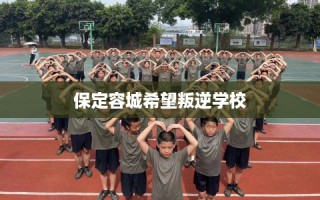 保定容城希望叛逆学校