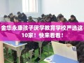 金华永康孩子厌学教育学校严选这10家！快来看看！