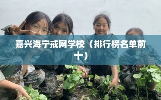嘉兴海宁戒网学校（排行榜名单前十）