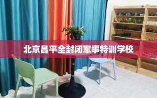 北京昌平全封闭军事特训学校