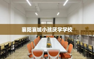 襄阳襄城小孩厌学学校