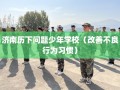 济南历下问题少年学校（改善不良行为习惯）