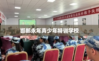 邯郸永年青少年特训学校