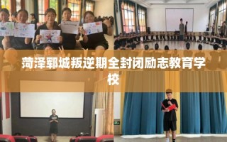 菏泽郓城叛逆期全封闭励志教育学校