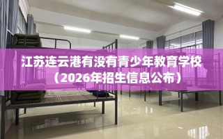 江苏连云港有没有青少年教育学校（2026年招生信息公布）
