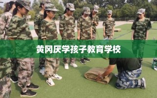 黄冈厌学孩子教育学校