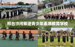 邢台沙河叛逆青少年素质教育学校