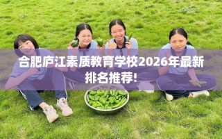 合肥庐江素质教育学校2026年最新排名推荐!