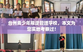 台州青少年叛逆管理学校，本文为您实地考察过！