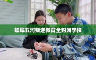 蚌埠五河叛逆教育全封闭学校