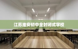 江苏淮安初中全封闭式学校