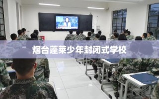 烟台蓬莱少年封闭式学校