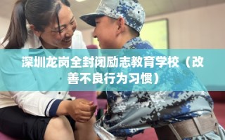 深圳龙岗全封闭励志教育学校（改善不良行为习惯）