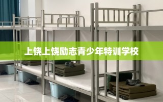上饶上饶励志青少年特训学校