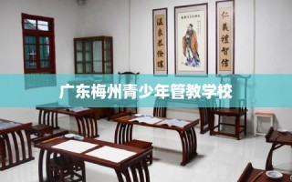 广东梅州青少年管教学校