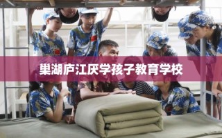 巢湖庐江厌学孩子教育学校