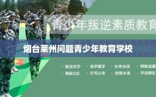 烟台莱州问题青少年教育学校