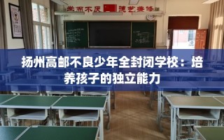 扬州高邮不良少年全封闭学校：培养孩子的独立能力