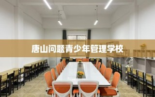 唐山问题青少年管理学校