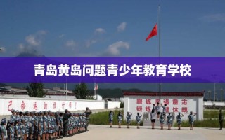 青岛黄岛问题青少年教育学校