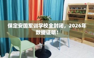 保定安国军训学校全封闭，2026年数据证明！