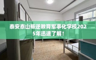 泰安泰山叛逆教育军事化学校2025年迅速了解！