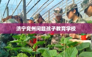 济宁兖州问题孩子教育学校