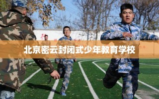 北京密云封闭式少年教育学校