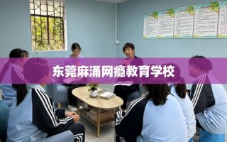 东莞麻涌网瘾教育学校