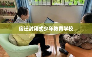 宿迁封闭式少年教育学校