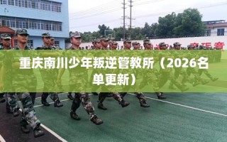 重庆南川少年叛逆管教所（2026名单更新）