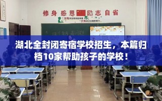 湖北全封闭寄宿学校招生，本篇归档10家帮助孩子的学校！