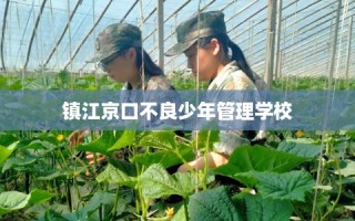 镇江京口不良少年管理学校