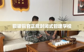 铜陵铜官正规封闭式管理学校