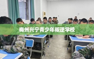 梅州兴宁青少年叛逆学校