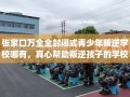 张家口万全全封闭式青少年叛逆学校哪有，真心帮助叛逆孩子的学校推荐！