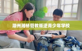 潮州湘桥管教叛逆青少年学校