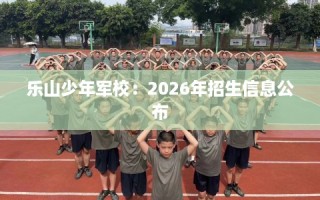 乐山少年军校：2026年招生信息公布